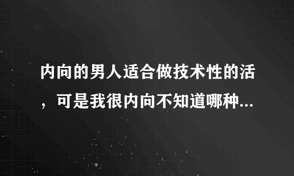 内向的男人适合做技术性的活，可是我很内向不知道哪种技术活适合很内向的人做？