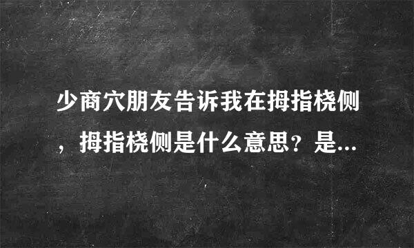 少商穴朋友告诉我在拇指桡侧，拇指桡侧是什么意思？是拇指指甲最低下吗?