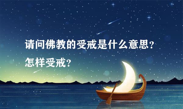 请问佛教的受戒是什么意思？怎样受戒？