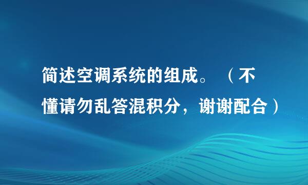 简述空调系统的组成。 （不懂请勿乱答混积分，谢谢配合）