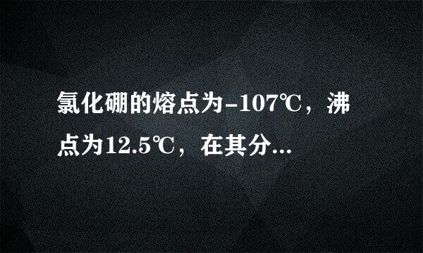 氯化硼的熔点为-107℃，沸点为12.5℃，在其分子中键与键之间的夹角为120°，它能水解，有关叙述正确的是