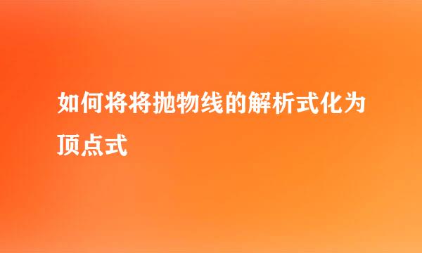 如何将将抛物线的解析式化为顶点式