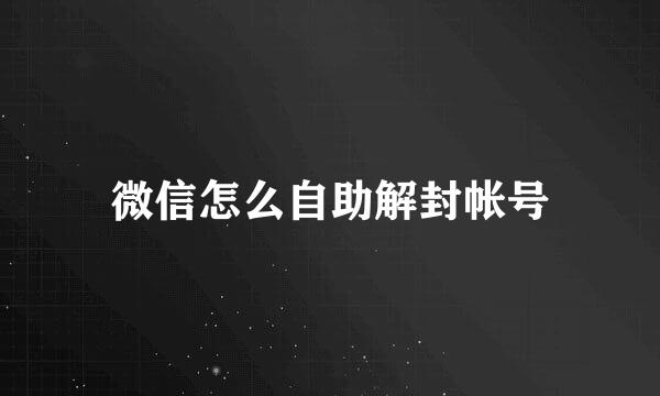 微信怎么自助解封帐号