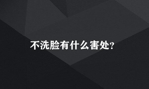 不洗脸有什么害处？