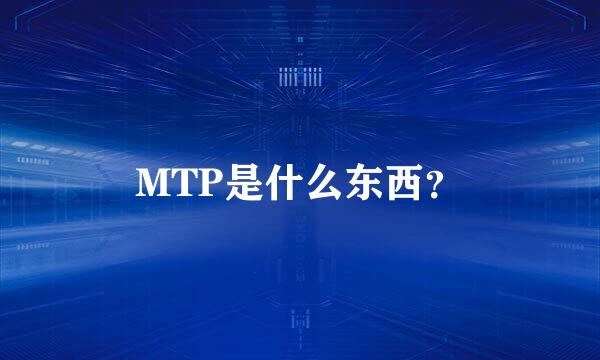 MTP是什么东西？