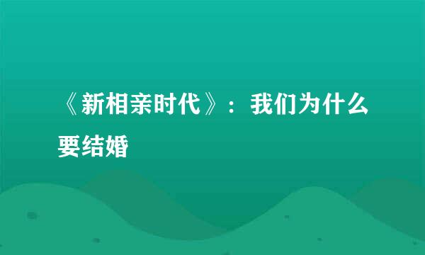 《新相亲时代》：我们为什么要结婚