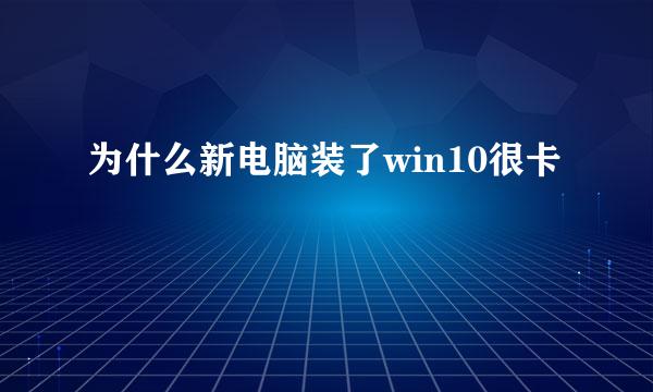 为什么新电脑装了win10很卡