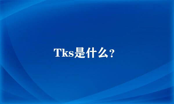 Tks是什么？