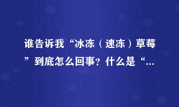 谁告诉我“冰冻（速冻）草莓”到底怎么回事？什么是“冰冻（速冻）草莓”？谢谢