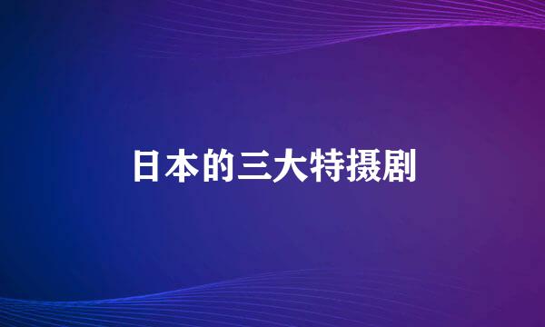 日本的三大特摄剧