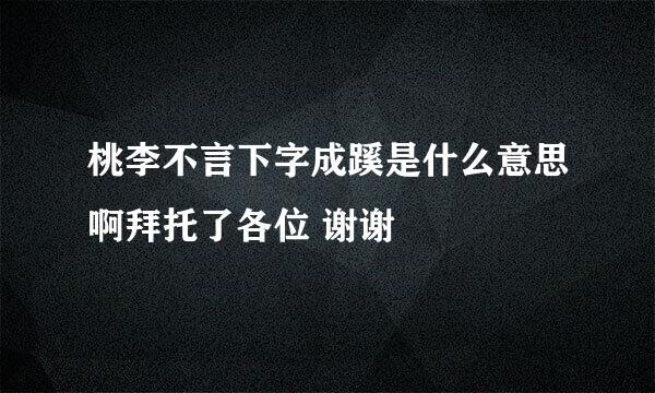 桃李不言下字成蹊是什么意思啊拜托了各位 谢谢