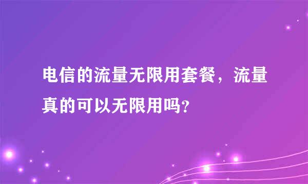 电信的流量无限用套餐，流量真的可以无限用吗？