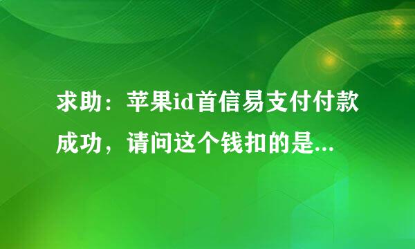 求助：苹果id首信易支付付款成功，请问这个钱扣的是哪里的？如果是信用卡，请问怎么还这个钱呢？谢谢啦