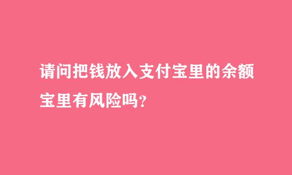 请问把钱放入支付宝里的余额宝里有风险吗？