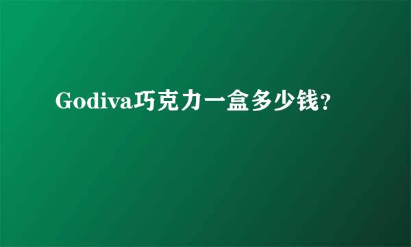 Godiva巧克力一盒多少钱？