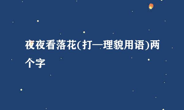 夜夜看落花(打—理貌用语)两个字