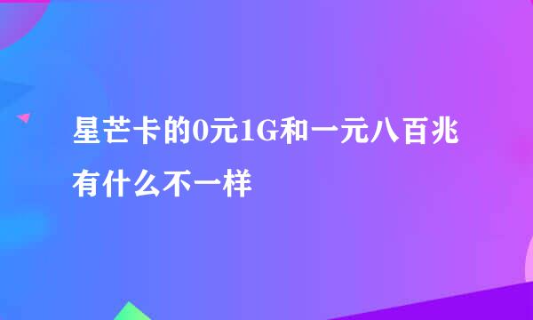 星芒卡的0元1G和一元八百兆有什么不一样