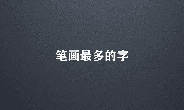 笔画最多的字