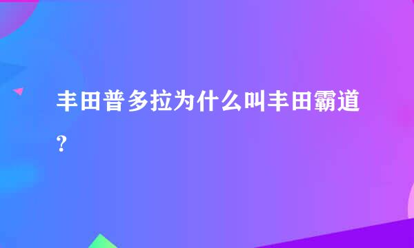 丰田普多拉为什么叫丰田霸道？