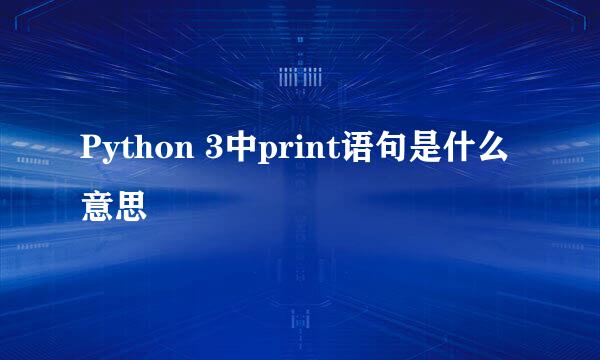 Python 3中print语句是什么意思