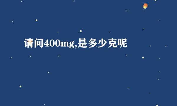 请问400mg,是多少克呢