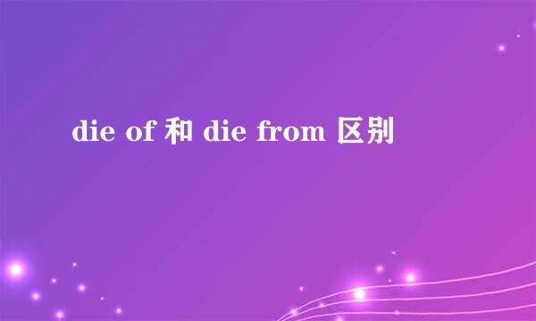 die of 和 die from 区别