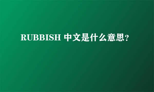 RUBBISH 中文是什么意思？