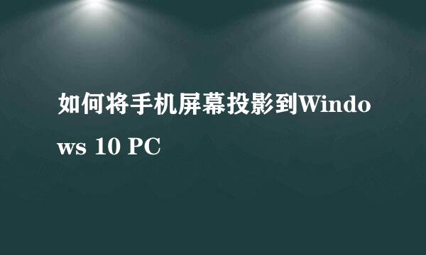 如何将手机屏幕投影到Windows 10 PC