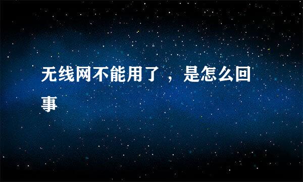 无线网不能用了 ，是怎么回事