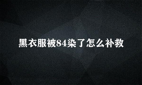 黑衣服被84染了怎么补救