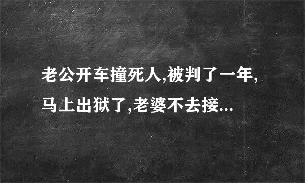 老公开车撞死人,被判了一年,马上出狱了,老婆不去接可以吗?