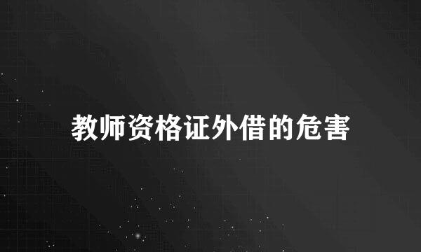 教师资格证外借的危害