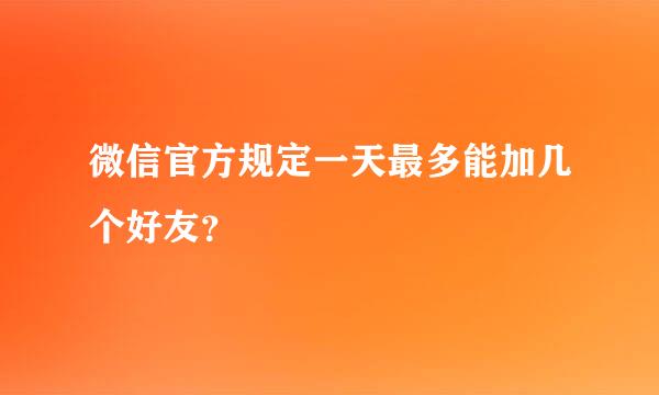 微信官方规定一天最多能加几个好友？