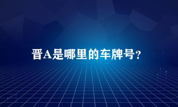 晋A是哪里的车牌号？