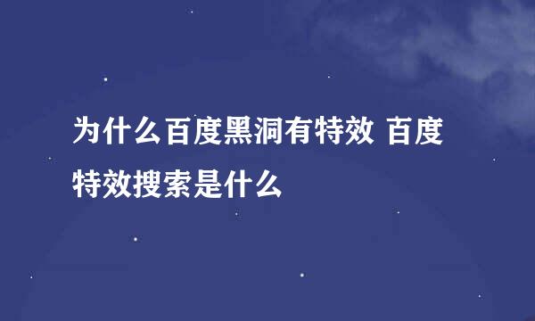 为什么百度黑洞有特效 百度特效搜索是什么