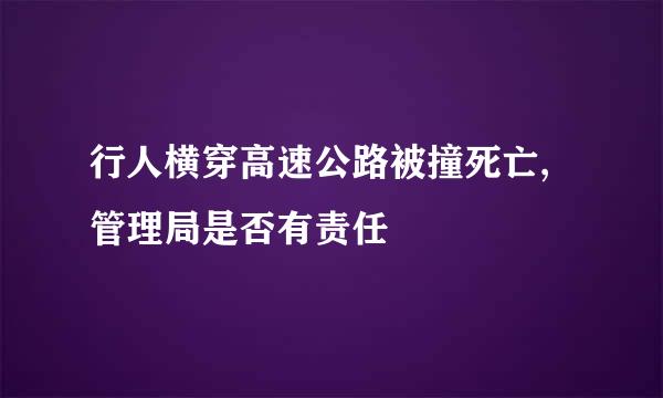 行人横穿高速公路被撞死亡,管理局是否有责任