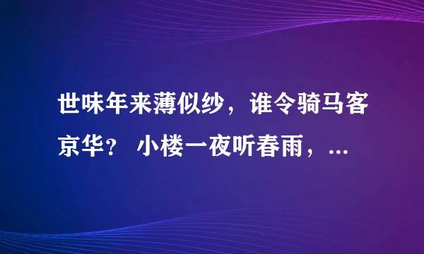 世味年来薄似纱，谁令骑马客京华？ 小楼一夜听春雨，深巷明朝卖杏花 矮纸斜行闲作草，晴窗细乳戏分茶 素衣莫起风尘叹，犹及清明可到家 是谁写的