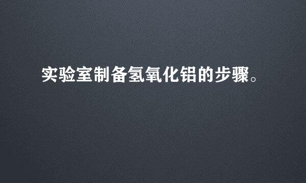 实验室制备氢氧化铝的步骤。