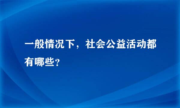 一般情况下，社会公益活动都有哪些？