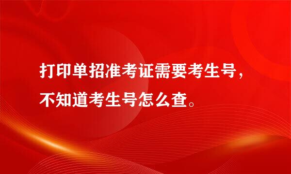 打印单招准考证需要考生号，不知道考生号怎么查。