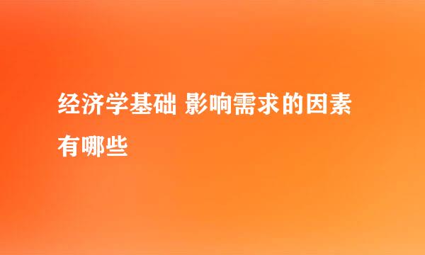 经济学基础 影响需求的因素有哪些