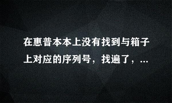 在惠普本本上没有找到与箱子上对应的序列号，找遍了，是怎么回事？