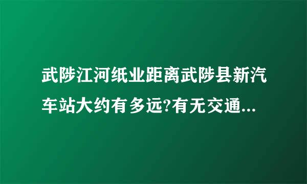 武陟江河纸业距离武陟县新汽车站大约有多远?有无交通工具可到?