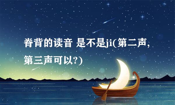 脊背的读音 是不是ji(第二声,第三声可以?)