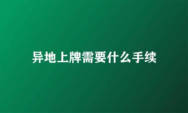 异地上牌需要什么手续