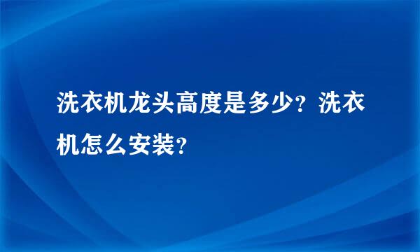 洗衣机龙头高度是多少？洗衣机怎么安装？