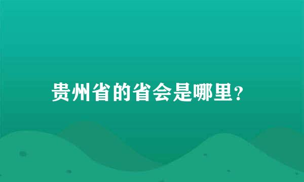 贵州省的省会是哪里？