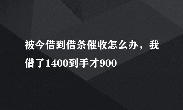 被今借到借条催收怎么办，我借了1400到手才900