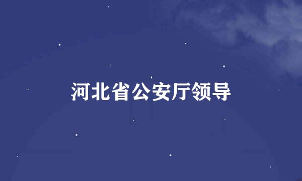 河北省公安厅领导