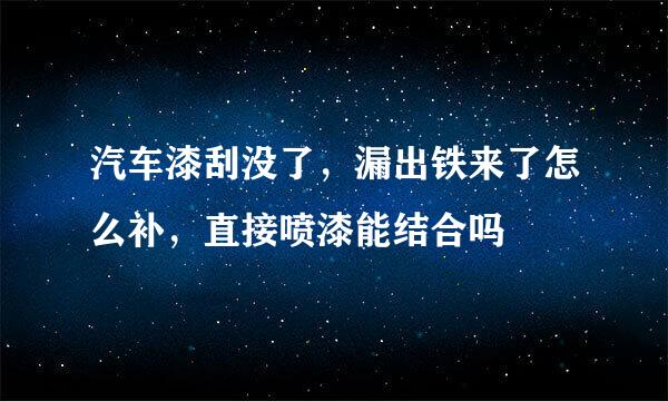 汽车漆刮没了，漏出铁来了怎么补，直接喷漆能结合吗